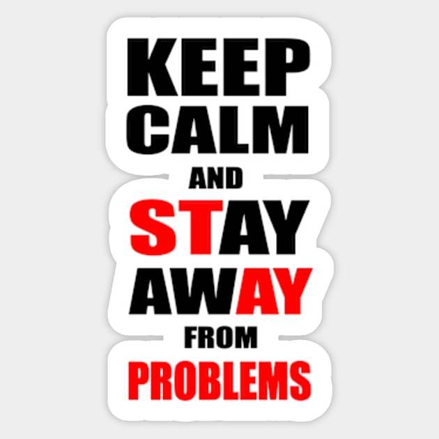 Keep Calm And Stay Away From Problems, Gift for husband, wife, son, daughter, friend, boyfriend, girlfriend. Sticker by Goods-by-Jojo